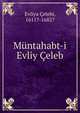 Muntahabt-i Evliy Celeb, Evliya ?elebi, 1611?-1682? 