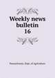 Weekly news bulletin. 16, Pennsylvania. Dept. of Agriculture 