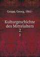Kulturgeschichte des Mittelalters. 2, Grupp, Georg, 1861- 