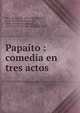 Papa?to : comedia en tres actos, Flers, Robert de, 1872-1927,Caillavet, G.-A. de (Gaston-Arman de), 1869-1915,Blasco, Ricardo, 1852-1917,P?rez Capo, Felipe, b. 1878 