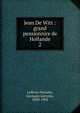 Jean De Witt : grand pensionnire de Hollande. 2, Lefe?vre-Pontalis, Germain Antonin, 1830-1903 