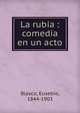La rubia : comedia en un acto, Blasco, Eusebio, 1844-1903 