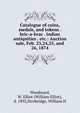 Catalogue of coins, medals, and tokens . bric-a-brac . Indian antiquities . etc.: Auction sale, Feb. 23,24,25, and 26, 1874, Woodward, W. Elliot (William Elliot), d. 1892,Strobridge, William H 