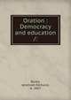 Oration : Democracy and education /:, Burke, Jeremiah Edmund, b. 1867 