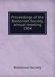 Proceedings of the Bostonian Society, annual meeting. 1904, Bostonian Society 
