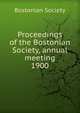 Proceedings of the Bostonian Society, annual meeting. 1900, Bostonian Society 