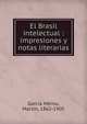 El Brasil intelectual : impresiones y notas literarias, Garci?a Me?rou, Marti?n, 1862-1905 