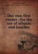 Our own first reader : for the use of schools and families, Sterling, Richard, 1812-1883,Campbell, J. D. (James D.) 