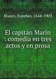 El capit?n Marin : comedia en tres actos y en prosa, Blasco, Eusebio, 1844-1903 