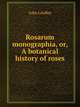 Rosarum monographia, or, A botanical history of roses, John Lindley 