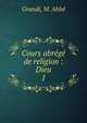 Cours abrg de religion : Dieu. 1, Grandi, M. Abb? 