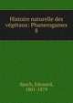 Histoire naturelle des vgtaux: Phanerogames. 8, Spach, Edouard, 1801-1879 