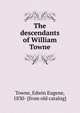 The descendants of William Towne, Towne, Edwin Eugene, 1830- [from old catalog] 