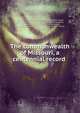 The commonwealth of Missouri, a centennial record, Barns, C. R. (Chancy Rufus), ed,Conant, Alban Jasper, 1821-1915,Switzler, William F., 1819-1906,Swallow, G. C. (George Clinton), 1817-1899,Campbell, R. A. (Robert Allen), b. 1836 or 7,Harris, William Torrey, 1835-1909 