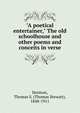 "A poetical entertainer," The old schoolhouse and other poems and conceits in verse, Thomas S. Denison 