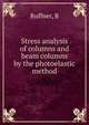 Stress analysis of columns and beam columns by the photoelastic method, B. Ruffner 
