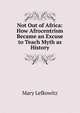 Not Out of Africa: How Afrocentrism Became an Excuse to Teach Myth as History, Mary Lefkowitz 