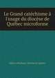 Le Grand cat?chisme ? l'usage du dioc?se de Qu?bec microforme, ?glise catholique. Dioc?se de Qu?bec 