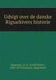 Udsigt over de danske Rigsarkivers historie, J?rgensen, A. D. (Adolf Ditlev), 1840-1897,Denmark. Rigsarkivet 
