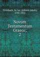 Novum Testamentum Graece;. 2, Griesbach, Jo. Jac. (Johann Jakob), 1745-1812 