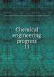 Chemical engineering progress. 11, American Institute of Chemical Engineers,American Institute of Chemical Engineers. Transactions 