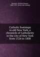 Catholic footsteps in old New York, a chronicle of Catholicity in the city of New York from 1524 to 1808, Bennett, William Harper, 1860-1931. [from old catalog] 