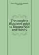 The complete illustrated guide to Niagara Falls and vicinity, Peter A. Porter 