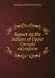 Report on the Indians of Upper Canada microform, Aborigines Protection Society 
