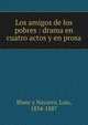 Los amigos de los pobres : drama en cuatro actos y en prosa, Blanc y Navarro, Luis, 1834-1887 