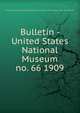 Bulletin - United States National Museum. no. 66 1909, United States National Museum,Smithsonian Institution,United States. Dept. of the Interior 