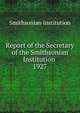 Report of the Secretary of the Smithsonian Institution . 1927, Smithsonian Institution 
