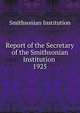 Report of the Secretary of the Smithsonian Institution . 1925, Smithsonian Institution 