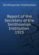 Report of the Secretary of the Smithsonian Institution . 1923, Smithsonian Institution 
