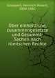 Uber einheitliche, zusammengesetzte und Gesammt-Sachen nach romischen Rechte, Goeppert, Heinrich Robert, 1838-1882 