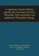 A egipciaca Santa Maria; poema de Francisco de S? e Miranda. Pela primeira vez publicdo Theophilo Braga, S? de Miranda, Francisco de, 1481?-1558,Braga, Te?filo, 1843-1924 