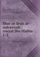 Shar al-Srah al-nabawyah : riwyat Ibn Hishm. 1-2, Ab Dharr al-Khushan, Muab ibn Muammad, 1138 or 9-1207 or 8,Br?nnle, Paul, 1867- 