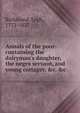 Annals of the poor: containing the dairyman's daughter, the negro servant, and young cottager, &c. &c, Richmond, Legh, 1772-1827 