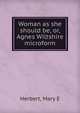 Woman as she should be, or, Agnes Wiltshire microform, Mary E. Herbert 
