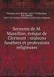 Sermons de M. Massillon, ?v?que de Clermont : oraisons fun?bres et professions religieuses, Massillon, Jean-Baptiste, 1663-1742,Massillon, Jean-Baptiste, 1663-1742. Oraisons fun?bres et professions religieuses 