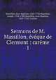 Sermons de M. Massillon, ?v?que de Clermont : car?me, Massillon, Jean-Baptiste, 1663-1742,Massillon, Joseph, 1704-1780,Massillon, Jean-Baptiste, 1663-1742. Car?me 