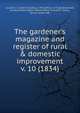The gardener`s magazine and register of rural & domestic improvement. v. 10 (1834), Loudon, J. C. (John Claudius), 1783-1843,A. &amp; R. Spottiswoode, printer,United States. Patent Office. Scientific Library, former owner DSI 