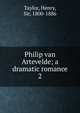 Philip van Artevelde; a dramatic romance. 2, Taylor, Henry, Sir, 1800-1886 