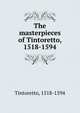 The masterpieces of Tintoretto, 1518-1594, Tintoretto, 1518-1594 
