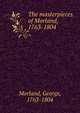 The masterpieces of Morland, 1763-1804, Morland, George, 1763-1804 