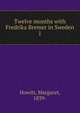 Twelve months with Fredrika Bremer in Sweden. 1, Howitt, Margaret, 1839- 