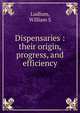 Dispensaries : their origin, progress, and efficiency, William S. Ludlum 