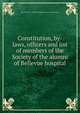 Constitution, by-laws, officers and list of members of the Society of the alumni of Bellevue hospital, New York (N.Y.). Bellevue hospital. Society of the alumni 