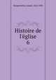 Histoire de l`glise. Tome 6, Hergenr?ther, Joseph, 1824-1890 