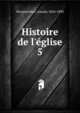 Histoire de l`glise. Tome 5, Hergenr?ther, Joseph, 1824-1890 