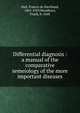 Differential diagnosis : a manual of the comparative semeiology of the more important diseases, Hall, Francis de Havilland, 1847-1929,Woodbury, Frank, b. 1848 